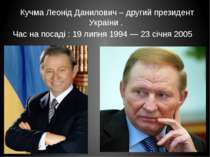 Кучма Леонід Данилович – другий президент України . Час на посаді : 19 липня ...