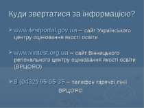 Куди звертатися за інформацією? www.testportal.gov.ua – сайт Українського цен...