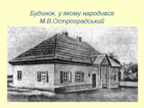 Будинок, у якому народився М.В.Остроградський Будинок, у якому народився М.В....