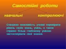 Самостійні роботи навчальні контролюючі Створюю можливість учневі перевірити ...