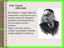М.Ф. Гамалія (1859-1949) Він вперше в Україні здійснив вакцинацію людей проти...