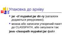 Упаковка до архіву jar -cf mypaket.jar dir-ry (каталоги додаються рекурсивно)...