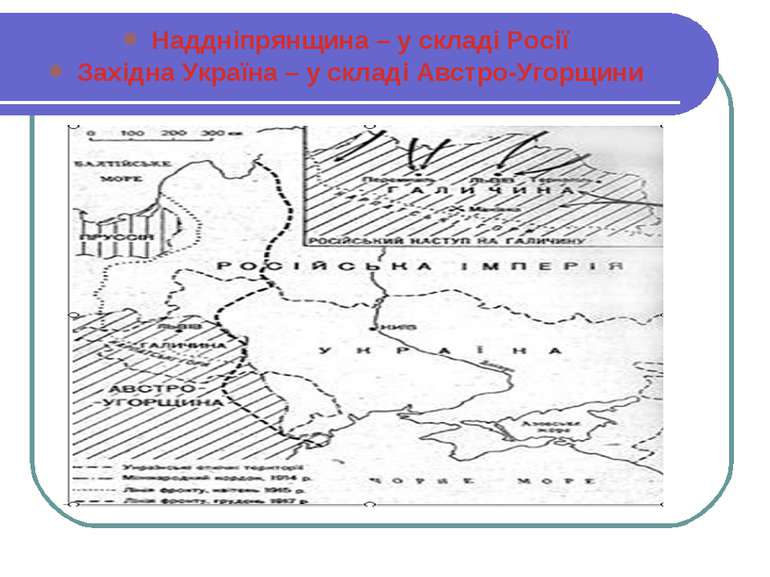 Наддніпрянщина – у складі Росії Західна Україна – у складі Австро-Угорщини