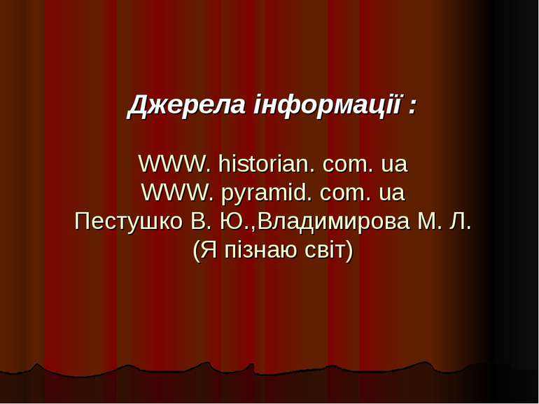 Джерела інформації : WWW. historian. com. ua WWW. pyramid. com. ua Пестушко В...