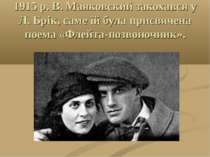 1915 р. В. Маяковский закохався у Л. Брік, саме їй була присвячена поема «Фле...