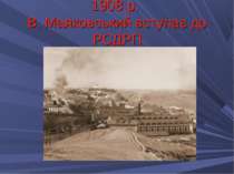 1908 р. В. Маяковський вступає до РСДРП