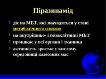 Піразинамід діє на МБТ, які знаходяться у стані метаболічного спокою на внутр...