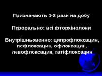 Призначають 1-2 рази на добу Перорально: всі фторхінолони Внутрішньовенно: ци...