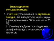 Знешкодження сульфаніламідів:    1. У печінці утворюються їх ацетильні похідн...