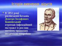 В 1852 році російський ботанік Дмитро Іосифович Івановський отримав інфекційн...