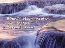 В Україні 14 великих річок, 123 – середні, 4 тисячі - малих