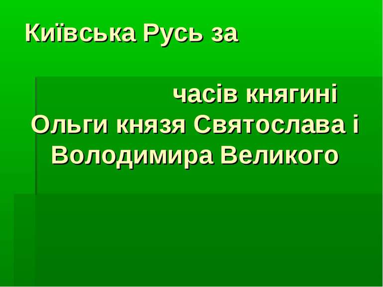 Київська Русь за часів княгині Ольги князя Святослава і Володимира Великого