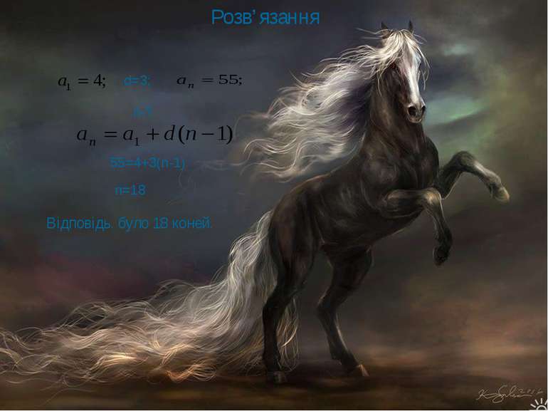 Розв’язання d=3; n-? 55=4+3(n-1) n=18 Відповідь. було 18 коней.