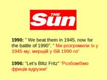 1990: ” We beat them in 1945, now for the battle of 1990”. “ Ми розгромили їх...