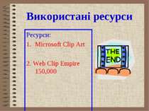 Використані ресурси Ресурси: Microsoft Сlip Аrt 2. Web Clip Empire 150,000