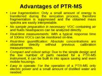 Advantages of PTR-MS Low fragmentation: Only a small amount of energy is tran...