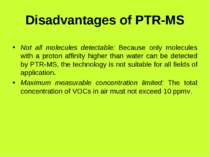 Disadvantages of PTR-MS Not all molecules detectable: Because only molecules ...