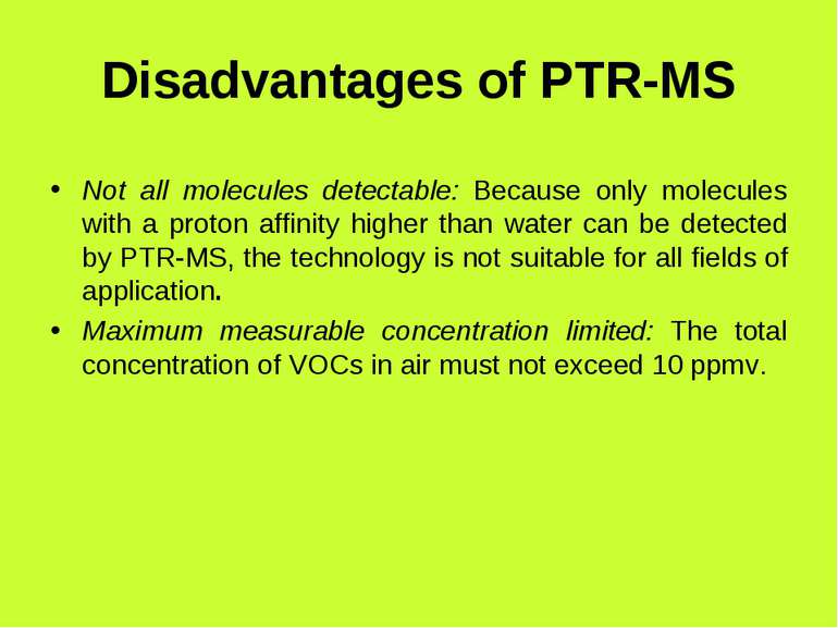 Disadvantages of PTR-MS Not all molecules detectable: Because only molecules ...