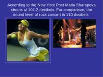 According to the New York Post Maria Sharapova shouts at 101.2 decibels. For ...