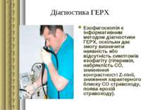 Діагностика ГЕРХ Езофагоскопія є інформативним методом діагностики ГЕРХ, оскі...