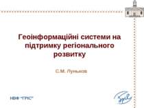 Геоінформаційні системи на підтримку регіонального розвитку С.М. Луньков НВФ ...