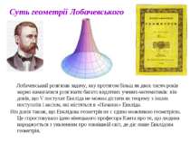 Суть геометрії Лобачевського Лобачевський розв'язав задачу, яку протягом біль...