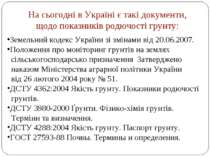 На сьогодні в Україні є такі документи, щодо показників родючості грунту: Зем...