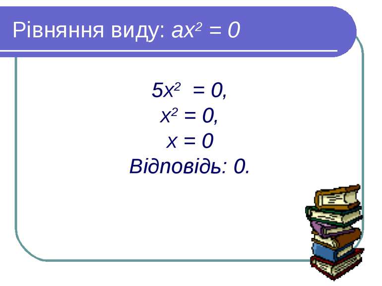 Рівняння виду: ах2 = 0 5х2 = 0, х2 = 0, х = 0 Відповідь: 0.