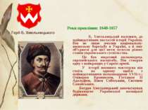 Роки правління: 1648-1657 Б. Хмельницький належить до найвидатніших постатей ...