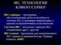 IRC. ТЕХНОЛОГИЯ КЛИЕНТ/СЕРВЕР IRC-серверы - программы, обеспечивающие работос...