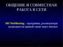 ОБЩЕНИЕ И СОВМЕСТНАЯ РАБОТА В СЕТИ MS NetMeeting – программа, реализующая воз...