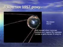 4 жовтня 1957 року. Він важив 83,6 кг Свій перший оберт супутник пройшов за 1...