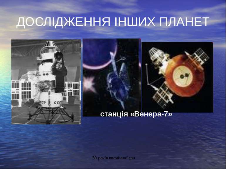 ДОСЛІДЖЕННЯ ІНШИХ ПЛАНЕТ станція «Венера-7» 50 років космічної ери