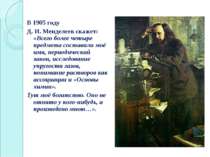 В 1905 году Д. И. Менделеев скажет: «Всего более четыре предмета составили мо...