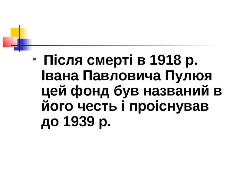 Після смерті в 1918 р. Івана Павловича Пулюя цей фонд був названий в його чес...