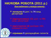 НАУКОВА РОБОТА (2011 р.) Викладачами університету: захищено 6 докт. та 74 кан...