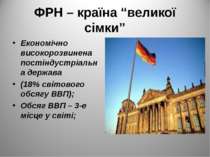 ФРН – країна “великої сімки” Економічно високорозвинена постіндустріальна дер...