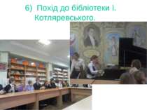 6) Похід до бібліотеки І. Котляревського.
