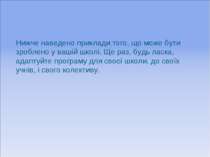 Нижче наведено приклади того, що може бути зроблено у вашій школі. Ще раз, бу...