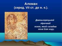 Алкман (серед. VII ст. до н. е.). Давньогрецький ліричний поет, який складав ...