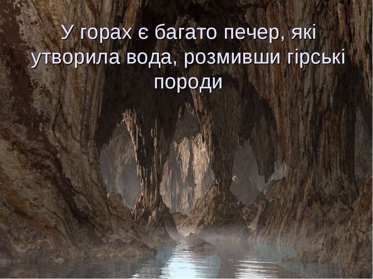 У горах є багато печер, які утворила вода, розмивши гірські породи