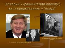 Олігархи України (“еліта впливу”) та їх представники у “владі”: В. Медведчук,...