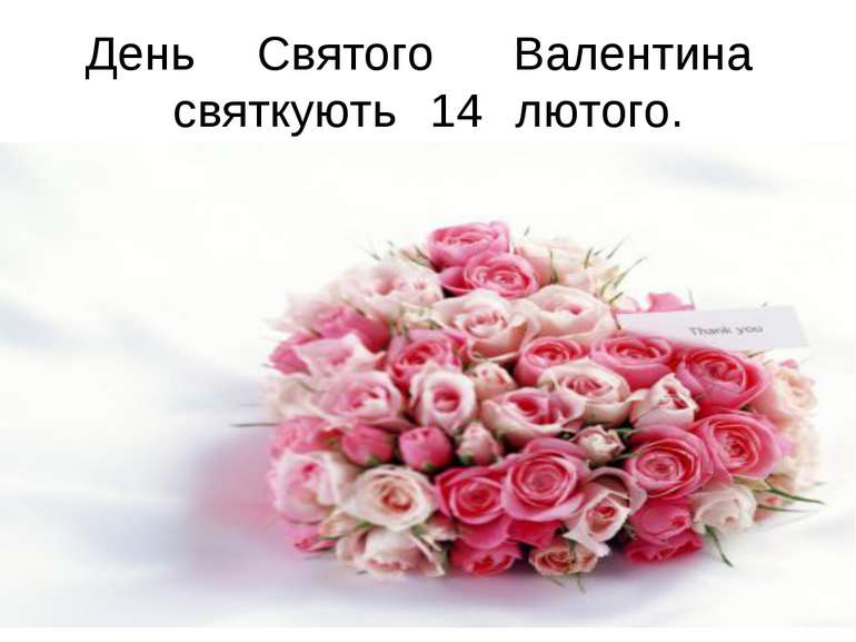 День Святого Валентина святкують 14 лютого.