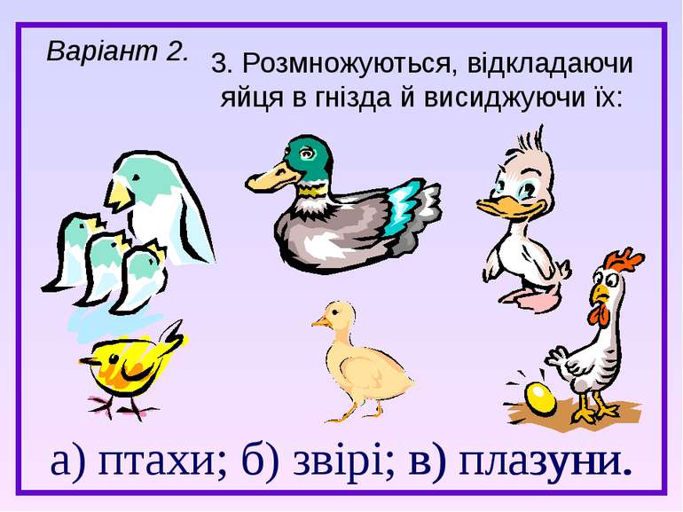 а) птахи; б) звірі; в) плазуни. 3. Розмножуються, відкладаючи яйця в гнізда й...