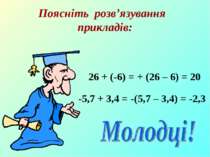Поясніть розв’язування прикладів: 26 + (-6) = + (26 – 6) = 20 -5,7 + 3,4 = -(...